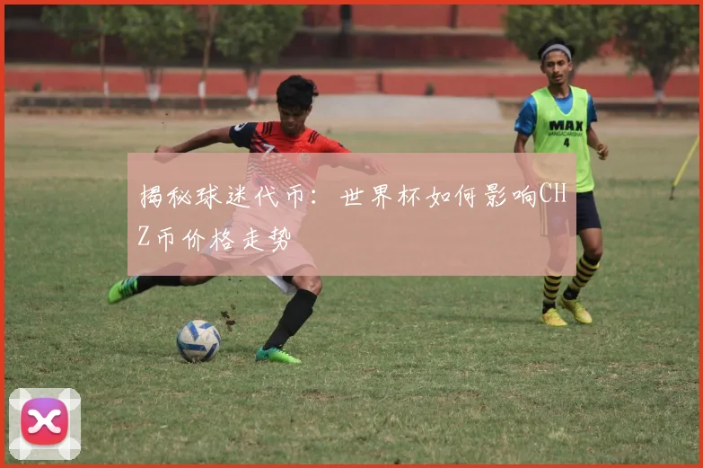 揭秘球迷代币：世界杯如何影响CHZ币价格走势