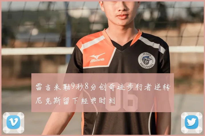 雷吉米勒9秒8分创奇迹步行者逆转尼克斯留下经典时刻