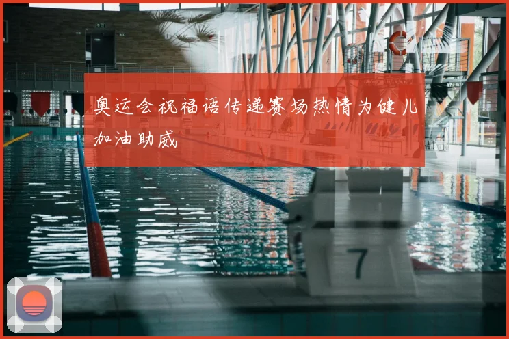 奥运会祝福语传递赛场热情为健儿加油助威