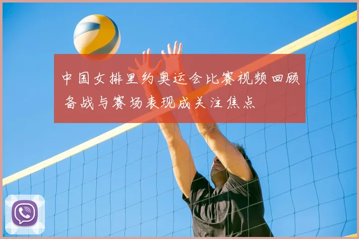 中国女排里约奥运会比赛视频回顾 备战与赛场表现成关注焦点