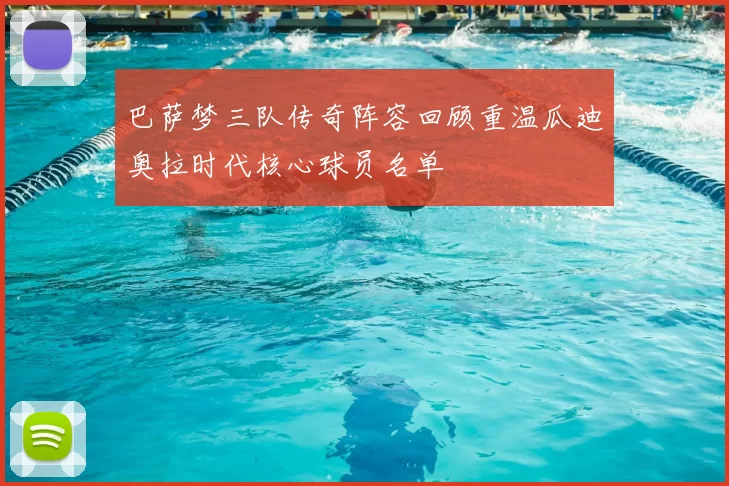 巴萨梦三队传奇阵容回顾重温瓜迪奥拉时代核心球员名单