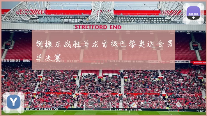 樊振东战胜马龙晋级巴黎奥运会男单决赛