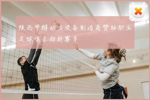 陕西甲醇动力设备制造商赞助职业足球俱乐部新赛季