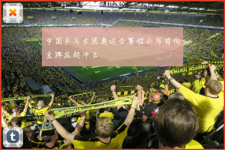 中国乒乓女团奥运会赛程公布将向金牌发起冲击