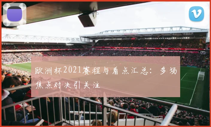 欧洲杯2021赛程与看点汇总:多场焦点对决引关注